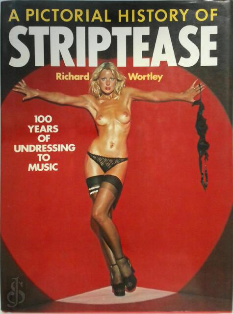 A pictorial history of striptease - Richard Wortley A pictorial history of striptease - Richard Wortley