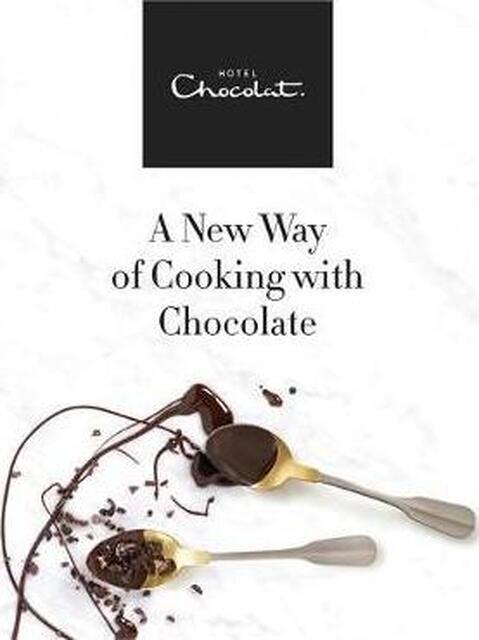 Hotel Chocolat: A New Way of Cooking with Chocolate - Hotel Chocolat: A New Way of Cooking with Chocolate -