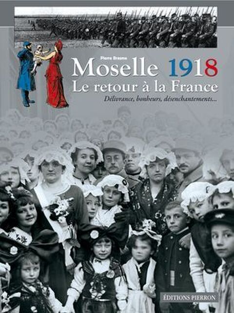 Moselle 1918, le retour à la France - Pierre Brasme Moselle 1918, le retour à la France - Pierre Brasme