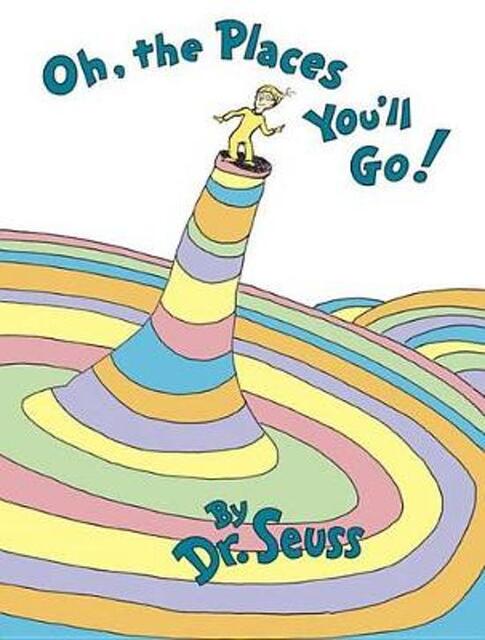 Oh the Places You'll Go! - Dr. Seuss Oh the Places You'll Go! - Dr. Seuss