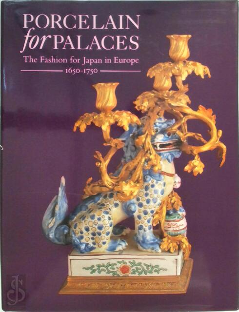 Porcelain for Palaces the Fashion for Japan in Europe 1650-1750 - John Ayers Porcelain for Palaces the Fashion for Japan in Europe 1650-1750 - John Ayers