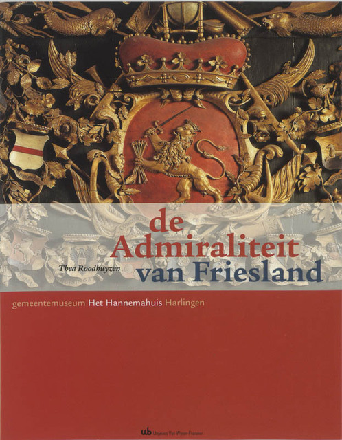 De Admiraliteit van Friesland - T. Roodhuyzen De Admiraliteit van Friesland - T. Roodhuyzen
