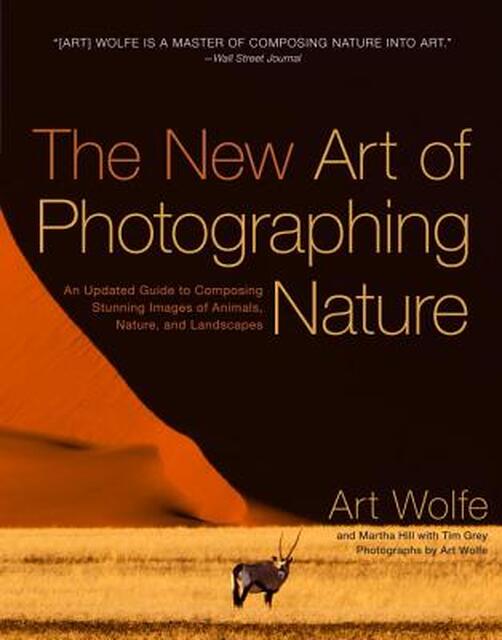 The New Art of Photographing Nature - Art Wolfe, Martha Hill, Tim Grey The New Art of Photographing Nature - Art Wolfe, Martha Hill, Tim Grey