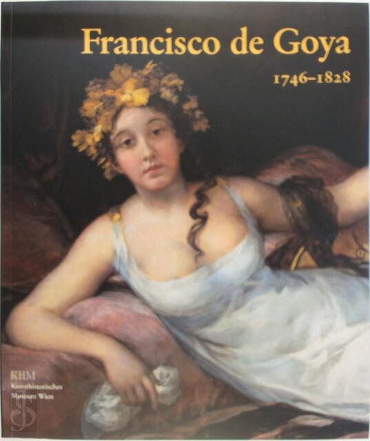Francisco de Goya (1746 - 1828) - Wilfried Seipel, Peter-Klaus Schuster Francisco de Goya (1746 - 1828) - Wilfried Seipel, Peter-Klaus Schuster
