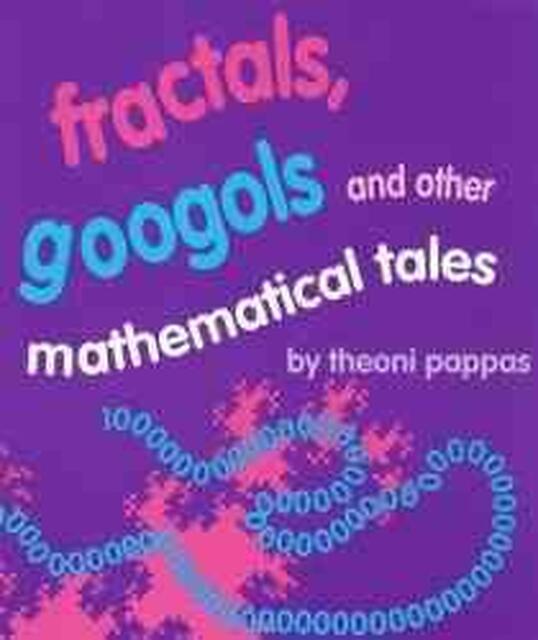 Fractals, Googols and Other Mathematical Tales - Theoni Pappas Fractals, Googols and Other Mathematical Tales - Theoni Pappas
