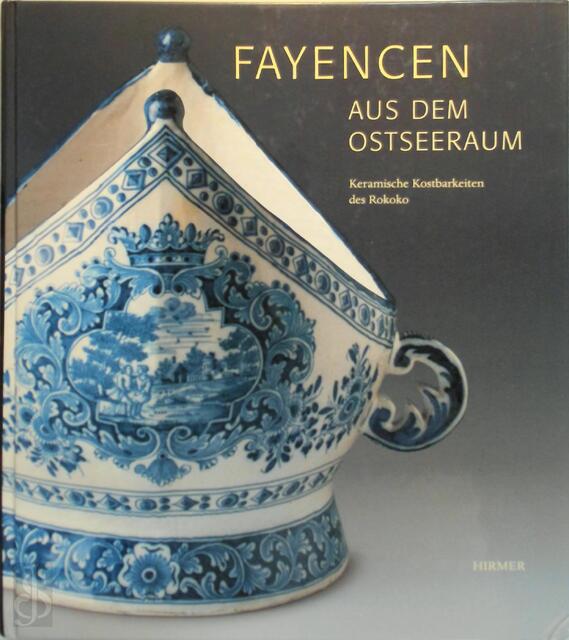 Fayencen aus dem Ostseeraum - Herwig Guratzsch, Claudia Kanowski Fayencen aus dem Ostseeraum - Herwig Guratzsch, Claudia Kanowski