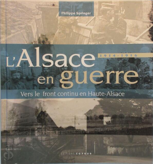L'Alsace en guerre 1914-1916 - Philippe Springer L'Alsace en guerre 1914-1916 - Philippe Springer