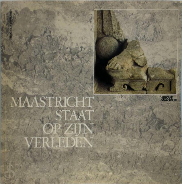 Maastricht staat op zijn verleden - T.A.S.M. Panhuysen Maastricht staat op zijn verleden - T.A.S.M. Panhuysen