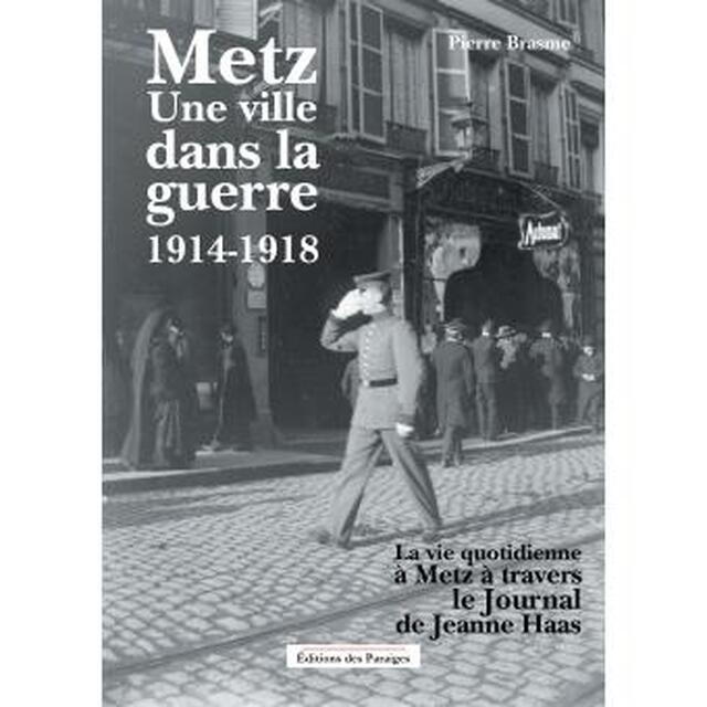 Metz, une ville dans la guerre 1914-1918 - Jean-Claude Laparra, Pierre Brasme Metz, une ville dans la guerre 1914-1918 - Jean-Claude Laparra, Pierre Brasme
