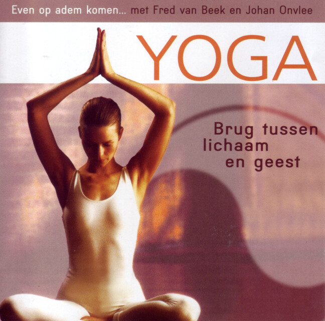 Yoga - Brug tussen lichaam en geest - Fred van Beek, Johan Onvlee Yoga - Brug tussen lichaam en geest - Fred van Beek, Johan Onvlee
