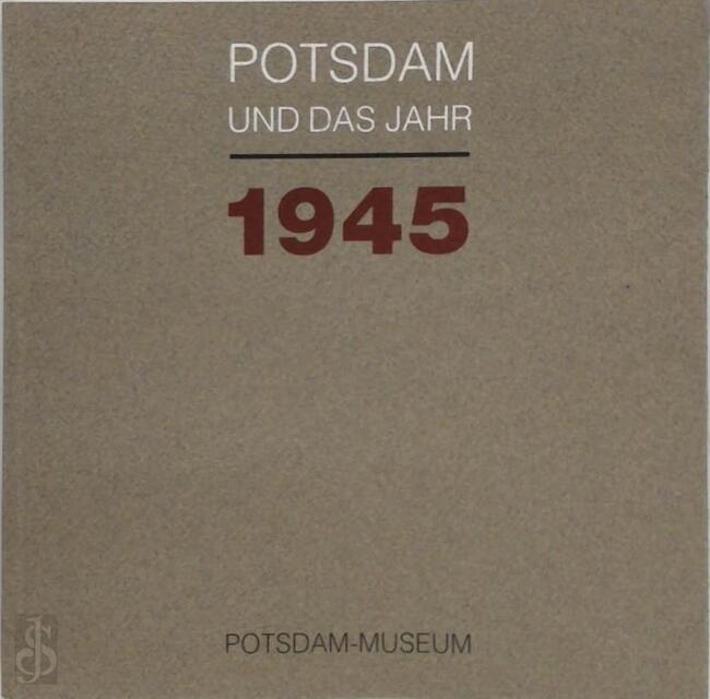 Potsdam und das Jahr 1945 - Potsdam und das Jahr 1945 -