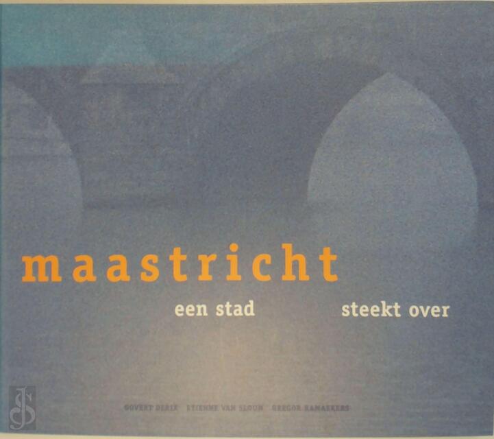 Maastricht een stad steekt over - G. Derix Maastricht een stad steekt over - G. Derix