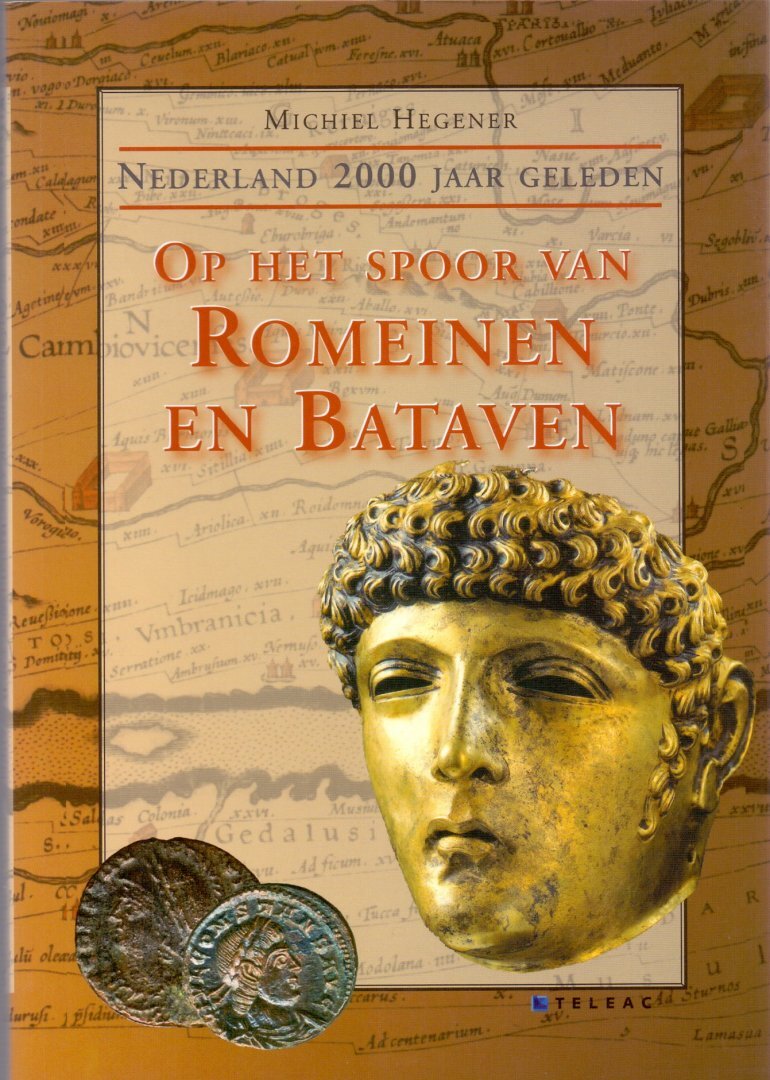 Op het spoor van Romeinen en Bataven Nederland 2000 jaar geleden Michiel Hegener (ISBN Op het spoor van Romeinen en Bataven Nederland 2000 jaar geleden Michiel Hegener (ISBN