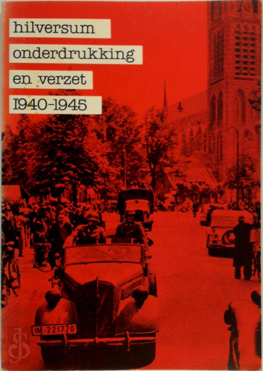 Hilversum onderdrukking en verzet 19401945 Werkgroep 'Beschrijving Hilversums Verzet 1940 Hilversum onderdrukking en verzet 19401945 Werkgroep 'Beschrijving Hilversums Verzet 1940