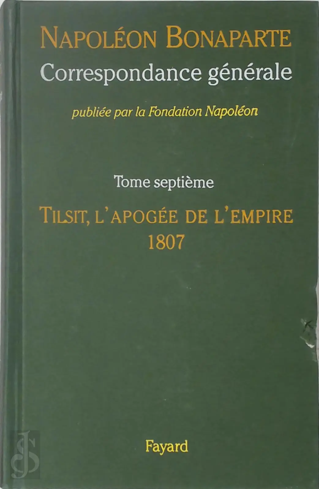 Correspondance générale 7: Tilsit, l'apogée de l'Empire, 1807 - Napoléon Bonaparte, Michel Kerautret [Ed.] 1