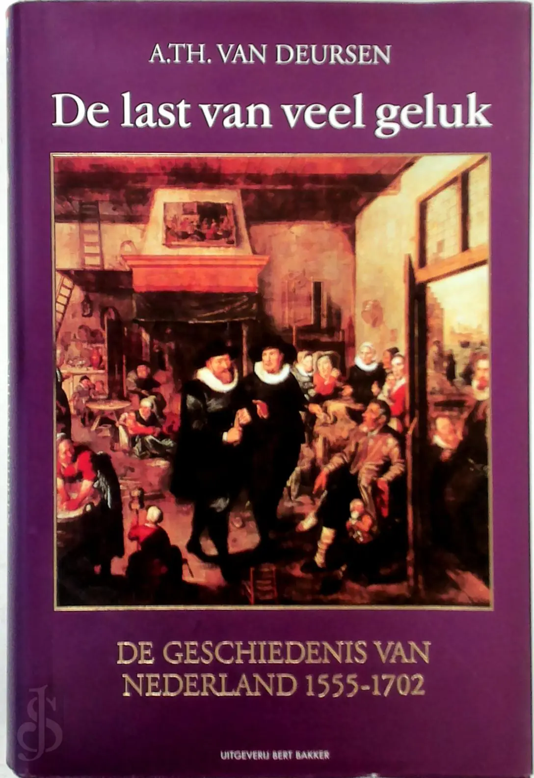 De last van veel geluk: de geschiedenis van Nederland, 1555-1702 - A.Th. van Deursen 1