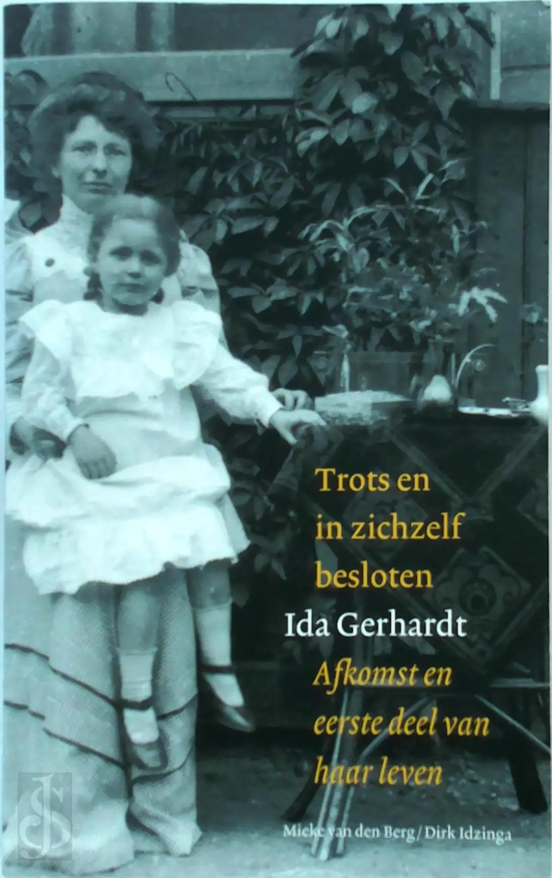 Trots en in zichzelf besloten - Ida Gerhardt: afkomst en eerste deel van haar leven - Mieke Van Den Berg, Dirk Idzinga 1
