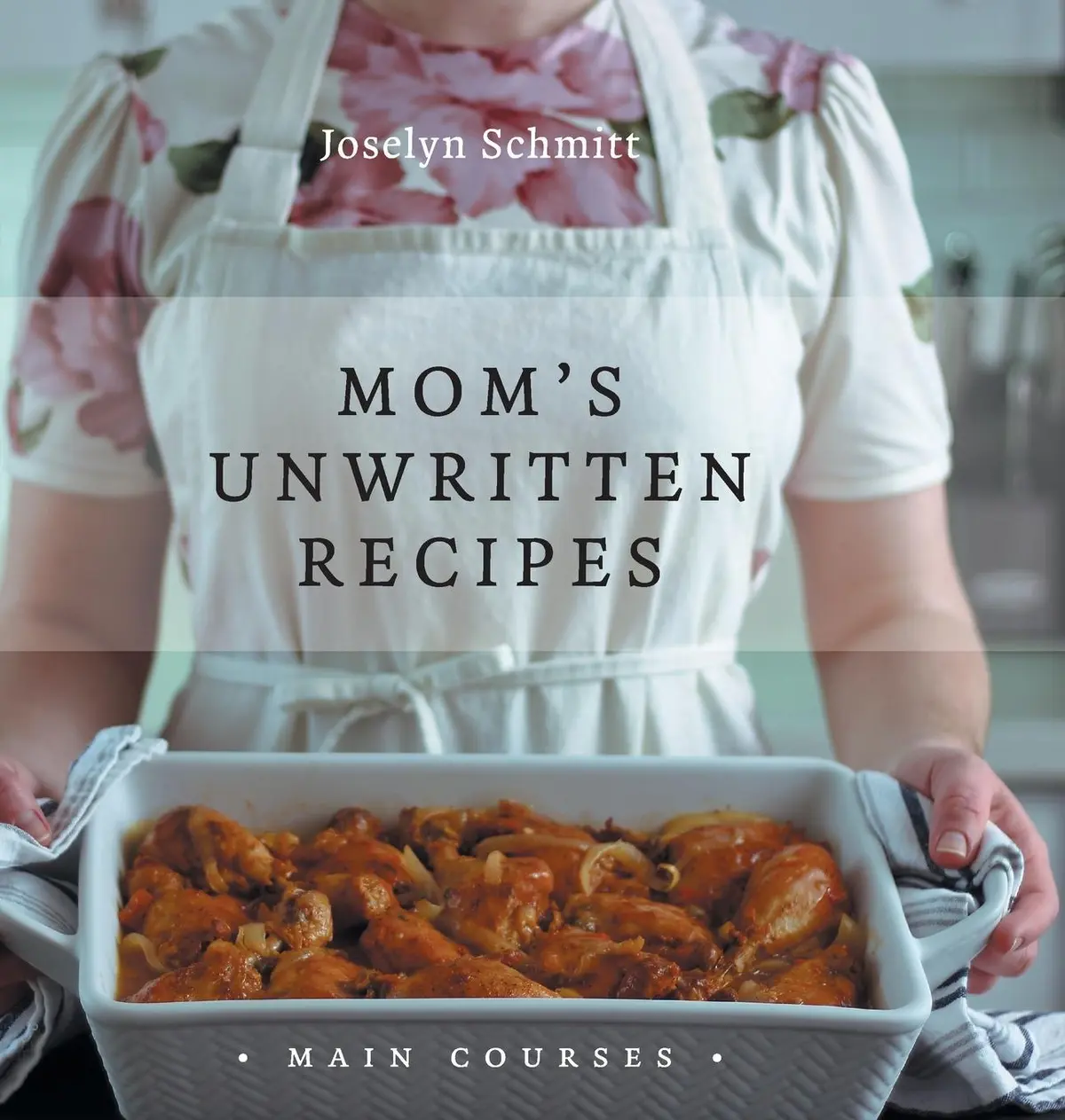 Mom's Unwritten Recipes - Joselyn Schmitt 1
