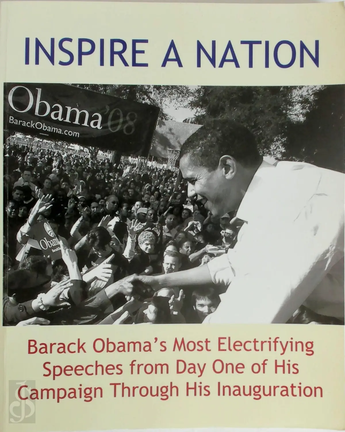 Inspire a Nation : Barack Obama's most electrifying speeches from Day One of his campaign through his inauguration - Barack Obama 1