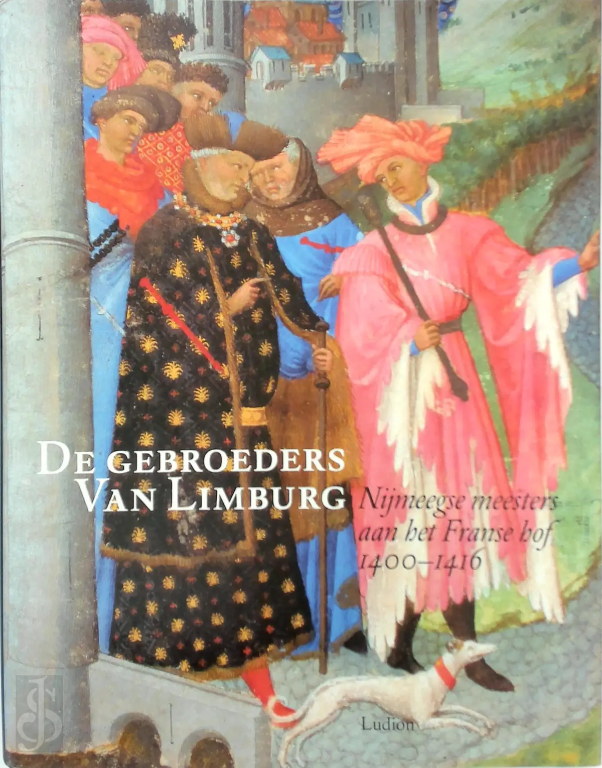 De Gebroeders van Limburg: Nijmeegse meesters aan het Franse hof 1400-1416 - Rob Duckers, Pieter Roelofs 1