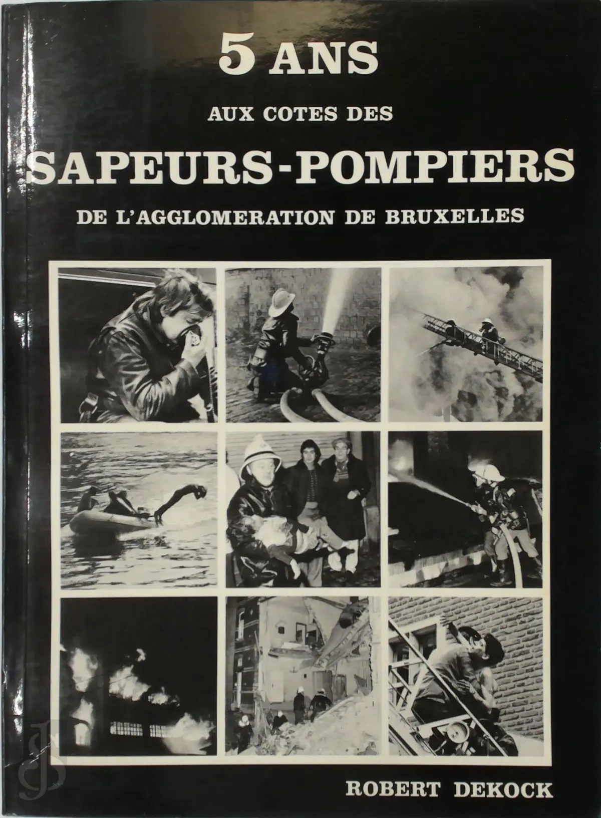 5 ans aux cotes des sapeurs-pompiers de l'agglomeration de Bruxelles - Robert Dekock 1