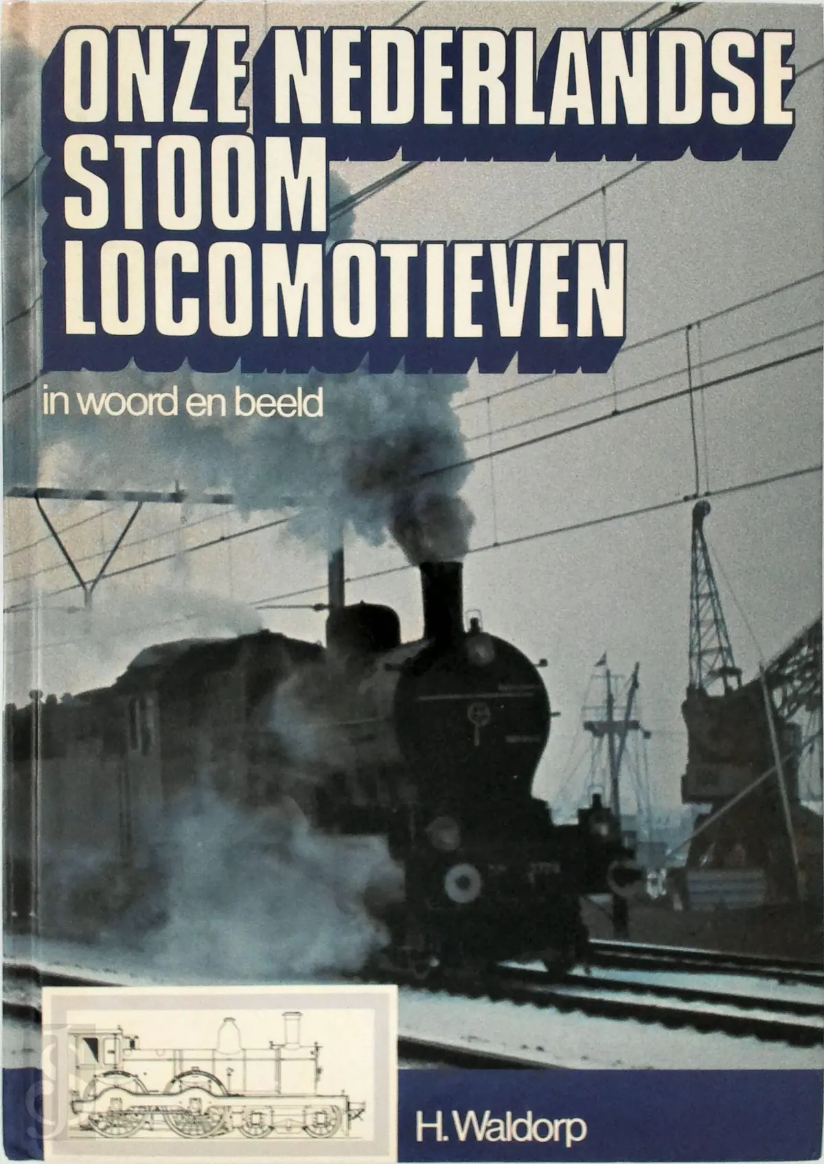 Onze Nederlandse stoomlocomotieven in woord en beeld - H. Waldorp 1