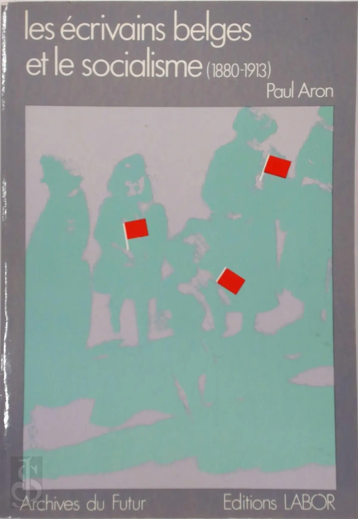 Les écrivains belges et le socialisme, 1880-1913 - Paul Aron 1