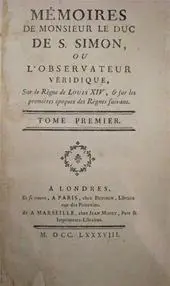 Mémoires de Monsieur le Duc de S. Simon, ou l'Observateur Véridique, Sur le Regne de Louis XIV, & sur les premières époques des Règnes suivans - Le Duc De S. Simon 1