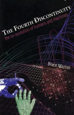 The Fourth Discontinuity - the Co-Evolution of Humans & Machines (Paper) - Bruce Mazlish 1 The Fourth Discontinuity - the Co-Evolution of Humans & Machines (Paper) - Bruce Mazlish 1