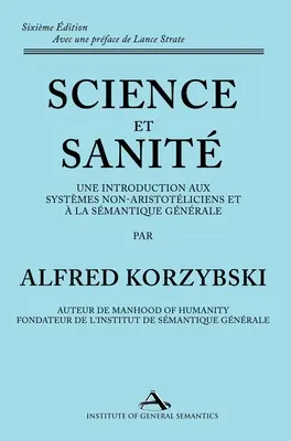 Science et Sanité: Une Introduction Aux Systèmes Non-Aristotéliciens Et À La Sémantique Générale: ne Introduction Aux Systèmes Non-Aristo - Alfred Korzybski 1