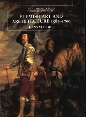 Flemish Art and Architecture 1585-1700 - Yale Pelican Histroy of Art Series - Hans Vlieghe 1