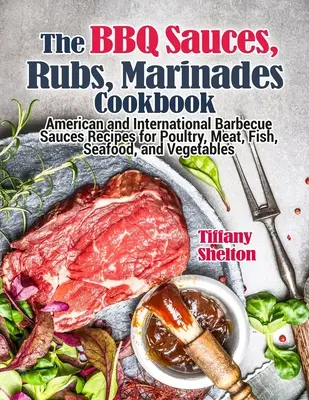 The BBQ Sauces, Rubs, and Marinades Cookbook - Tiffany Shelton 1