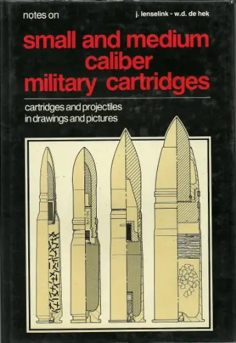 Notes on Small and Medium Caliber Military Cartridges: cartridges and projectiles in drawings and pictures - J. Lenselink, W.D. de Hek 1