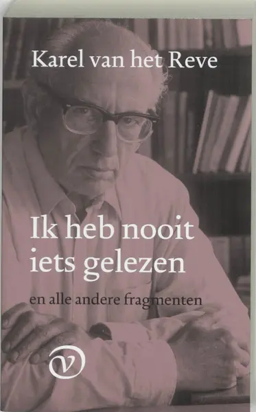 Ik heb nooit iets gelezen en alle andere fragmenten - Karel van het Reve
