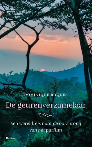 De geurenverzamelaar. Een wereldreis naar de oorsprong van het parfum - Dominique Roques