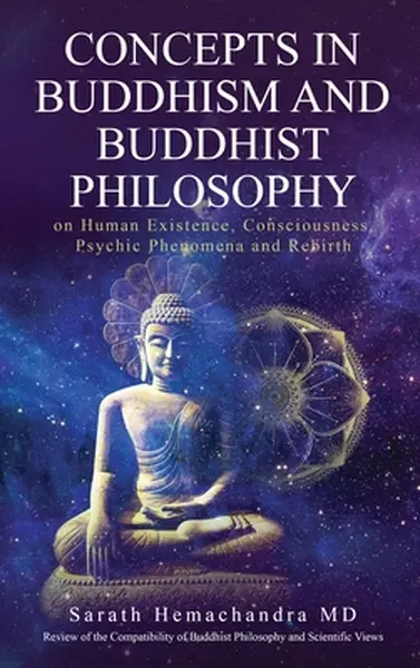 Concepts in Buddhism and Buddhist Philosophy: on Human Existence, Consciousness, Psychic Phenomena and Rebirth - Sarath Hemachandra