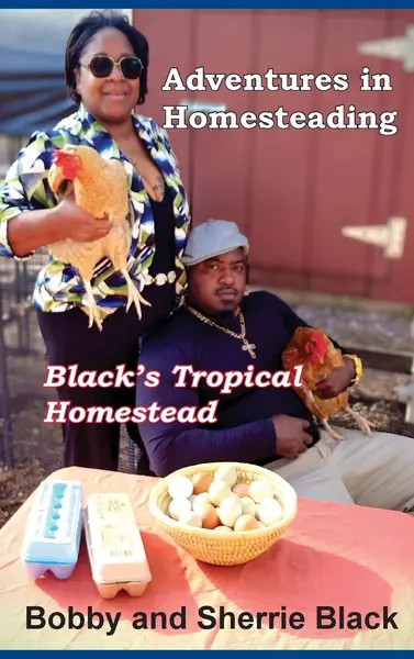 Adventures in Homesteading - Sherrie Black, Bobby Black