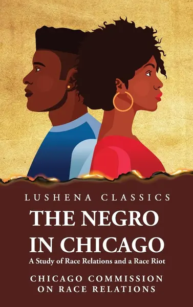 The Negro in Chicago A Study of Race Relations and a Race Riot - Unknown