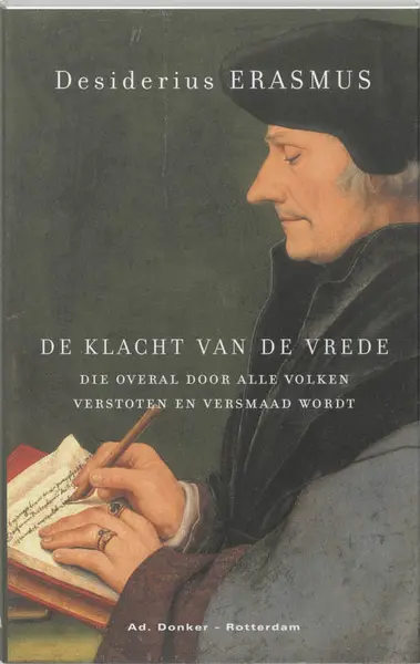 De klacht van de vrede, die overal door alle volken verstoten en versmaad wordt - Desiderius Erasmus