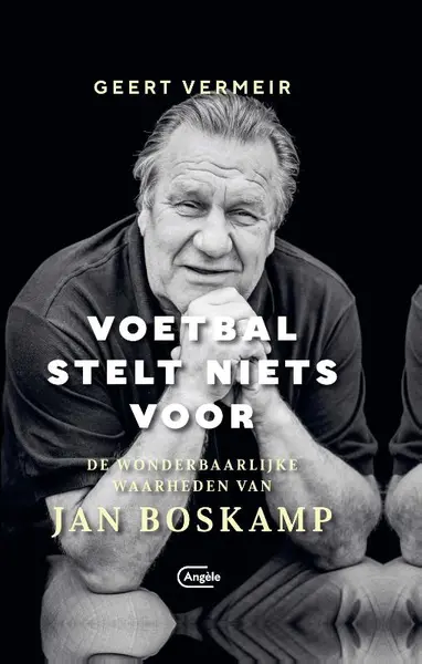 Voetbal stelt niets voor: De wonderbaarlijke waarheden van Jan Boskamp - Vermeir Geert