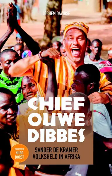 Chief Ouwe Dibbes: Sander de Kramer volksheld in Afrika - Jochem Davidse