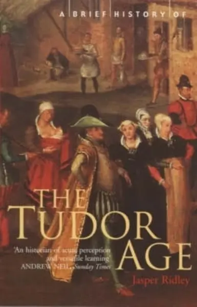 A Brief History of The Tudor age - Jasper Godwin Ridley