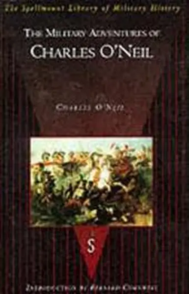 THE MILITARY ADVENTURES OF CHARLES O NEIL - CHARLES O Neil