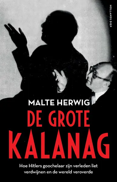 De grote Kalanag. Hoe Hitlers goochelaar zijn verleden liet verdwijnen en de wereld veroverde - Malte Herwig