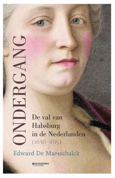 Ondergang. De val van Habsburg in de Nederlanden (1648-1815) - Edward De Maesschalck