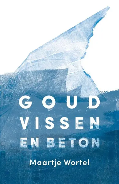 Goudvissen en beton - Maartje Wortel