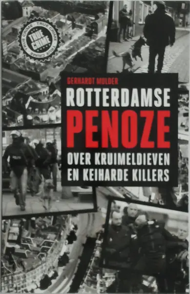 Rotterdamse penoze: over kruimeldieven en keiharde killers - Gerhardt Mulder