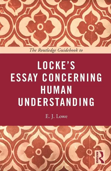 The Routledge Guidebook to Locke's Essay Concerning Human Understanding - E. J. (University of Durham Lowe