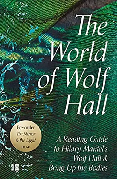 The World of Wolf Hall: a reading guide to Wolf Hall & Bring up the bodies - Hilary Mary Mantel, Sam Binnie