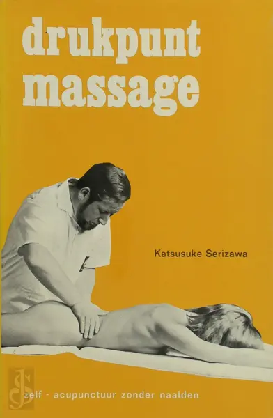 Drukpunt massage: Zelf-acupunctuur zonder naalden - Katsusuke Serizawa, Alphons van der Burg [Inl.]